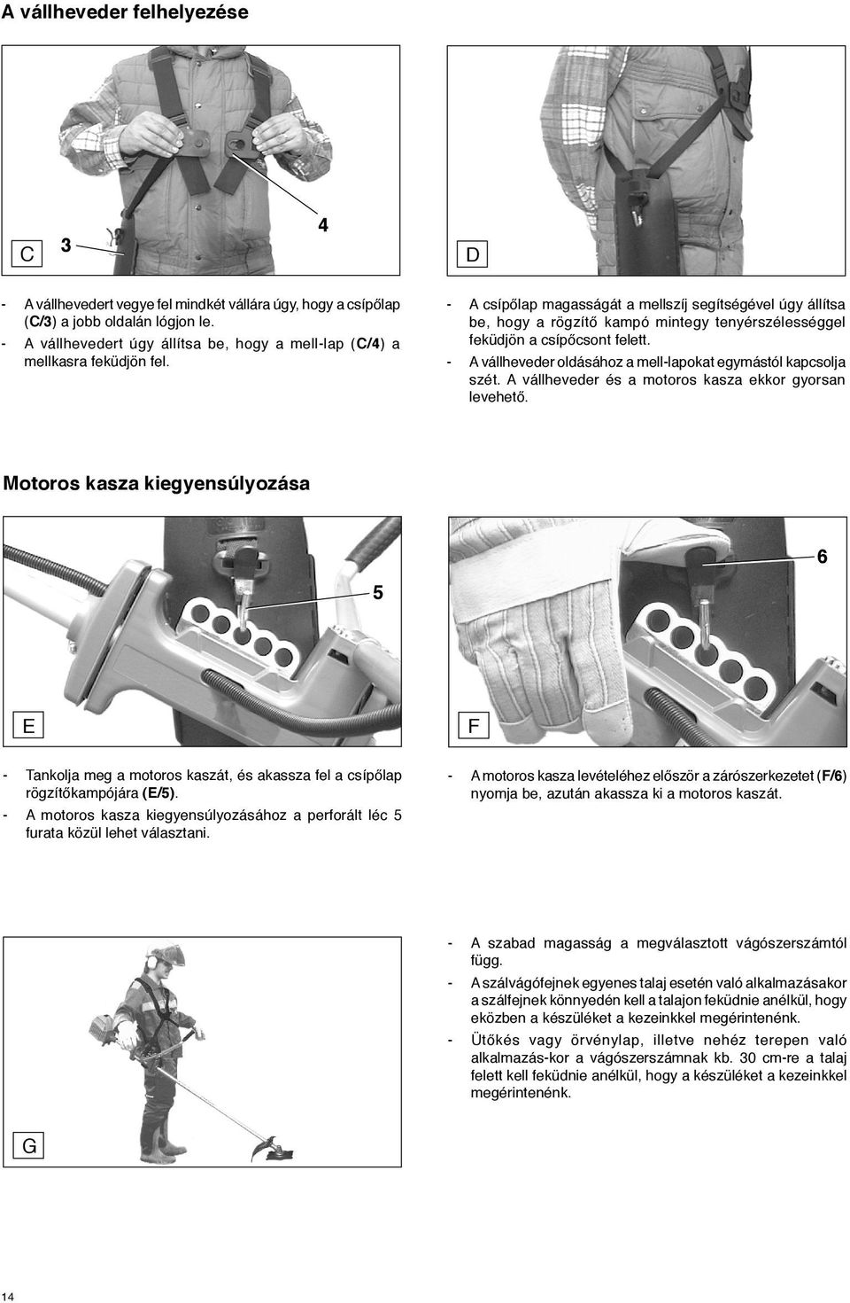 - A csípőlap magasságát a mellszíj segítségével úgy állítsa be, hogy a rögzítő kampó mintegy tenyérszélességgel feküdjön a csípőcsont felett.