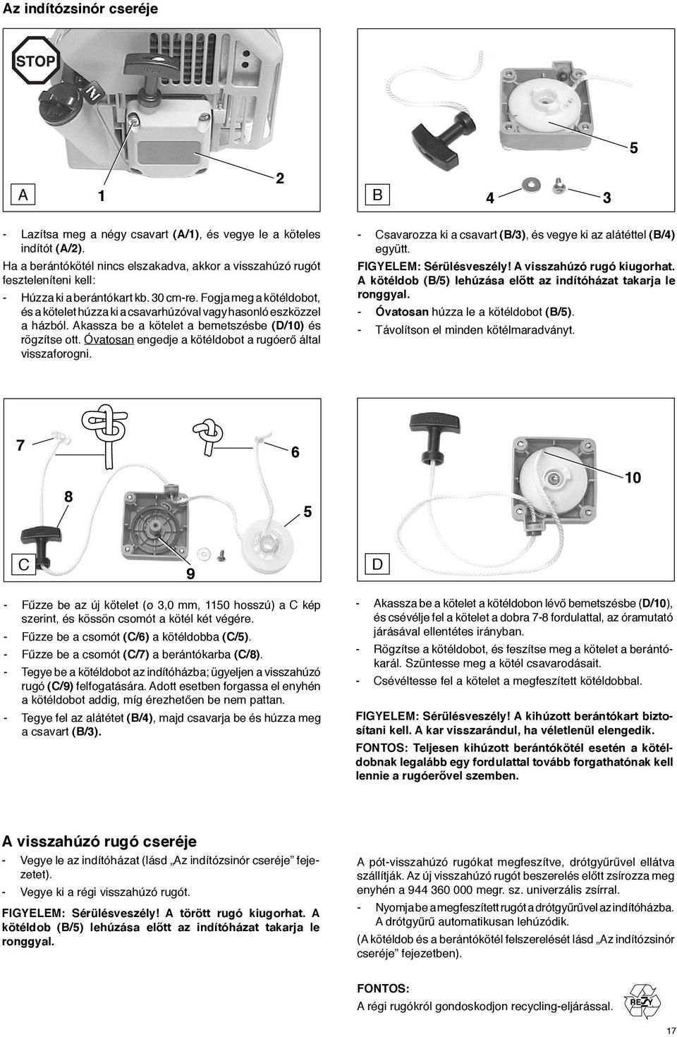 Fogja meg a kötéldobot, és a kötelet húzza ki a csavarhúzóval vagy hasonló eszközzel a házból. Akassza be a kötelet a bemetszésbe (D/10) és rögzítse ott.