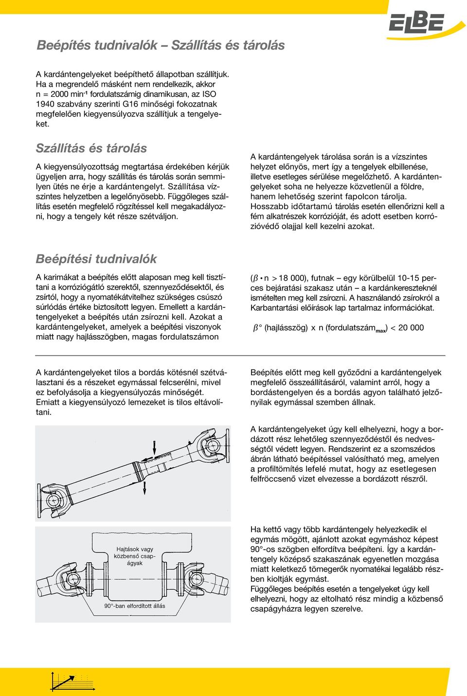 Szállítás és tárolás A kiegyensúlyozottság megtartása érdekében kérjük ügyeljen arra, hogy szállítás és tárolás során semmilyen ütés ne érje a kardántengelyt.