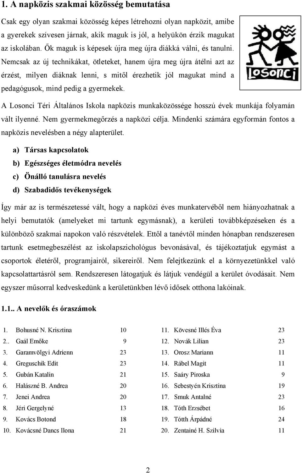 Nemcsak az új technikákat, ötleteket, hanem újra meg újra átélni azt az érzést, milyen diáknak lenni, s mitől érezhetik jól magukat mind a pedagógusok, mind pedig a gyermekek.