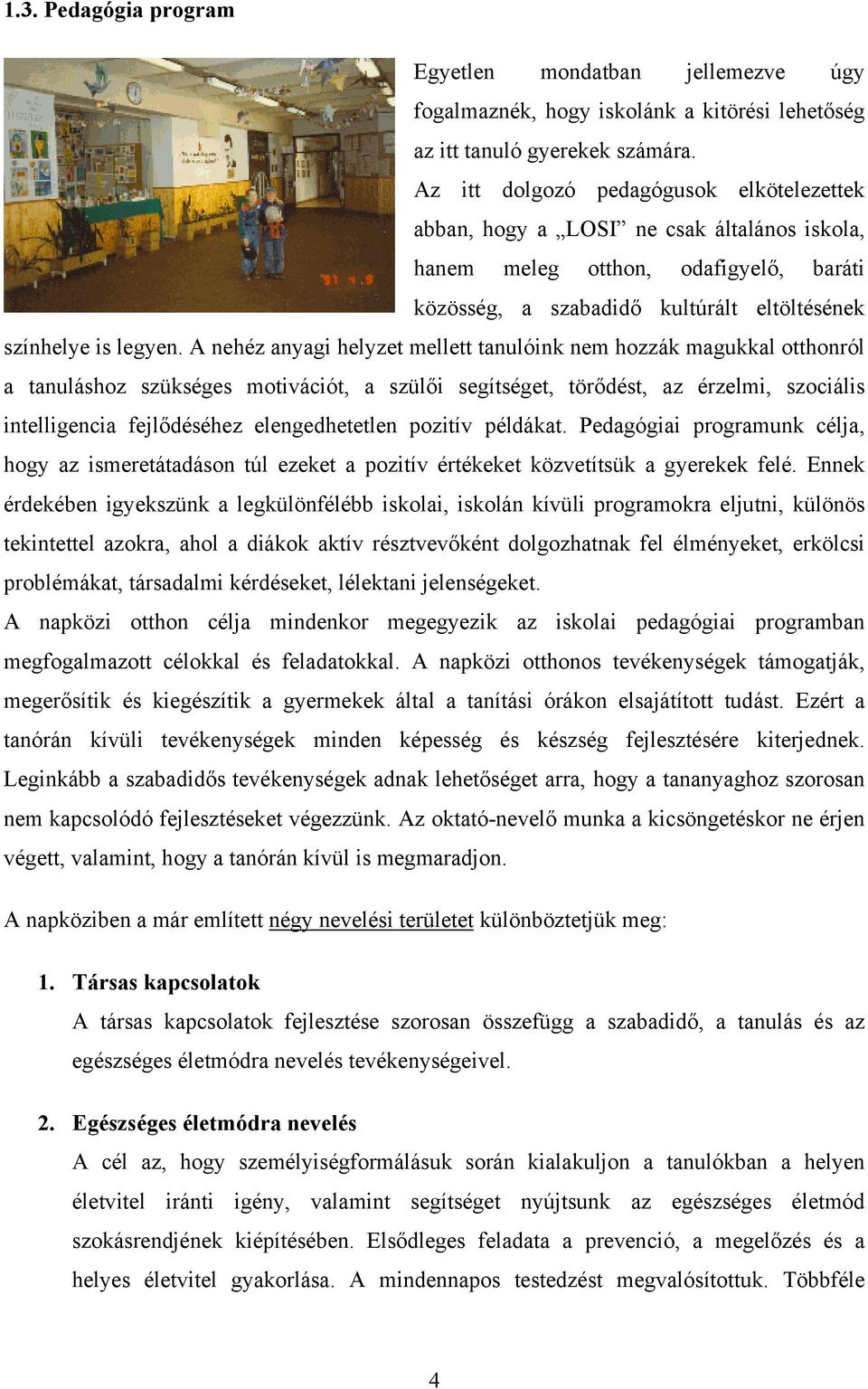 A nehéz anyagi helyzet mellett tanulóink nem hozzák magukkal otthonról a tanuláshoz szükséges motivációt, a szülői segítséget, törődést, az érzelmi, szociális intelligencia fejlődéséhez