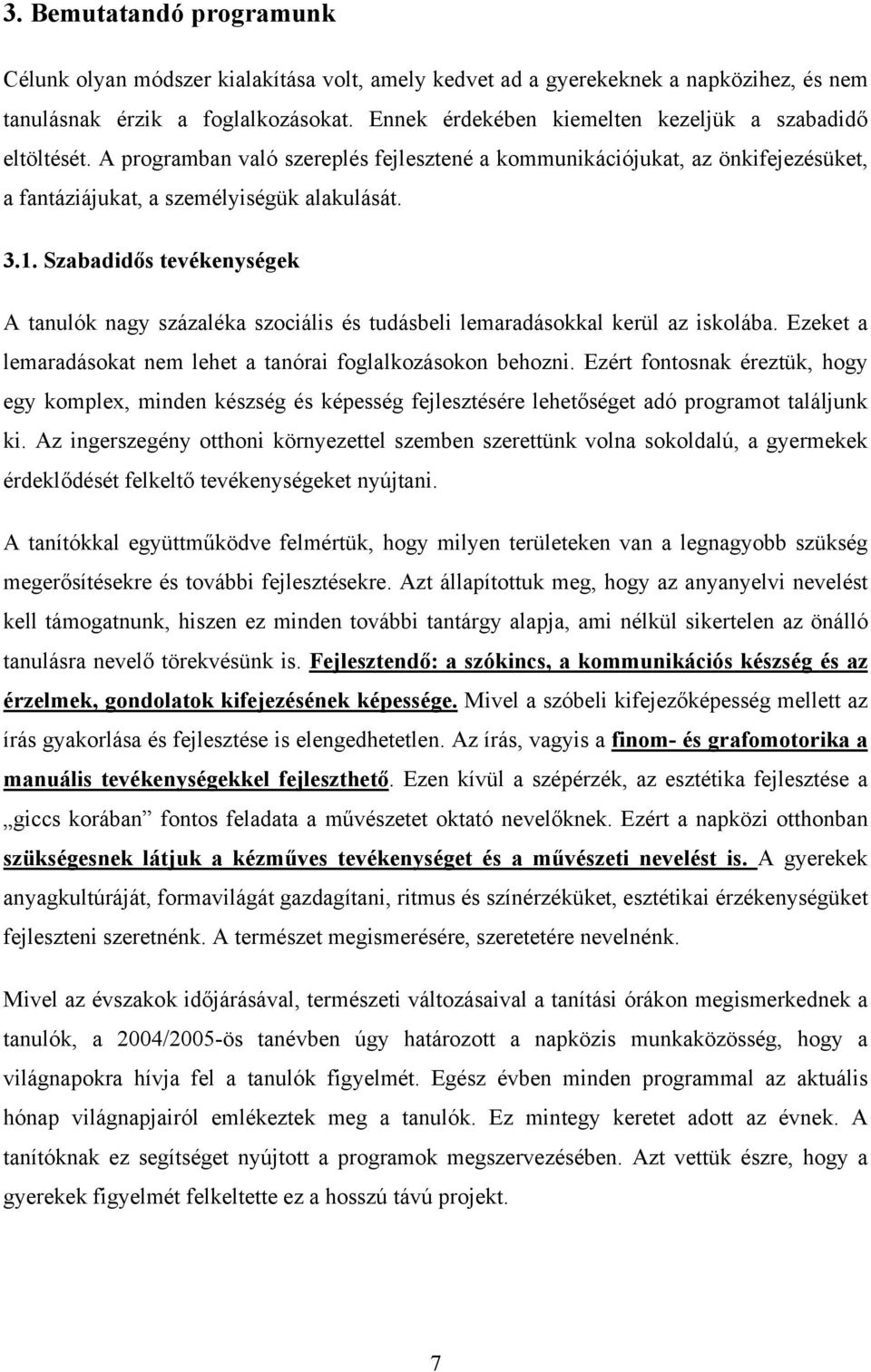 Szabadidős tevékenységek A tanulók nagy százaléka szociális és tudásbeli lemaradásokkal kerül az iskolába. Ezeket a lemaradásokat nem lehet a tanórai foglalkozásokon behozni.