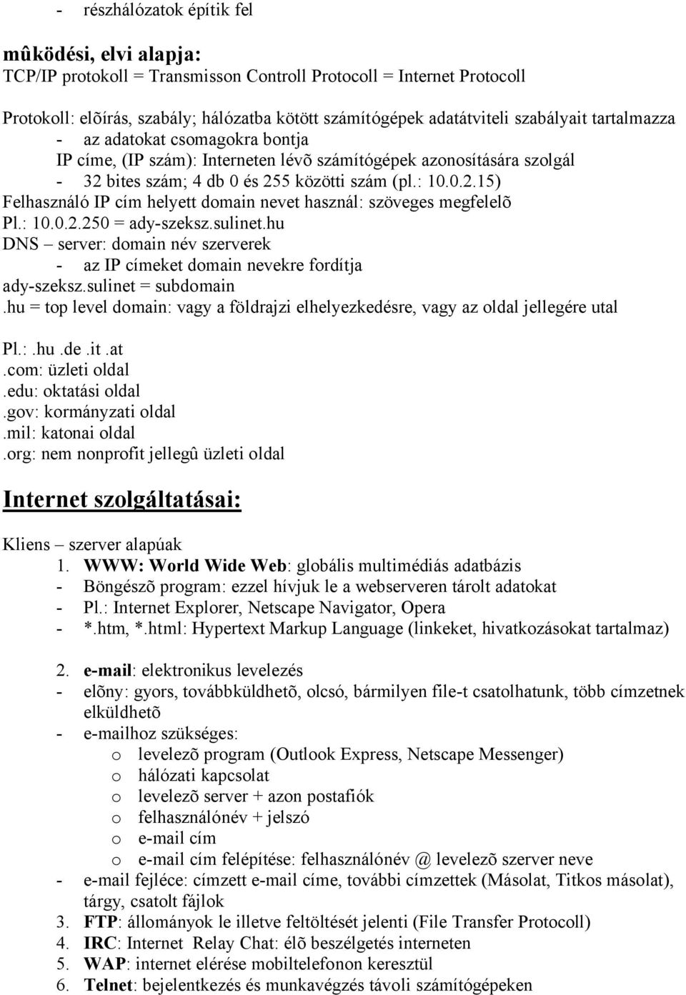 bites szám; 4 db 0 és 255 közötti szám (pl.: 10.0.2.15) Felhasználó IP cím helyett domain nevet használ: szöveges megfelelõ Pl.: 10.0.2.250 = ady-szeksz.sulinet.