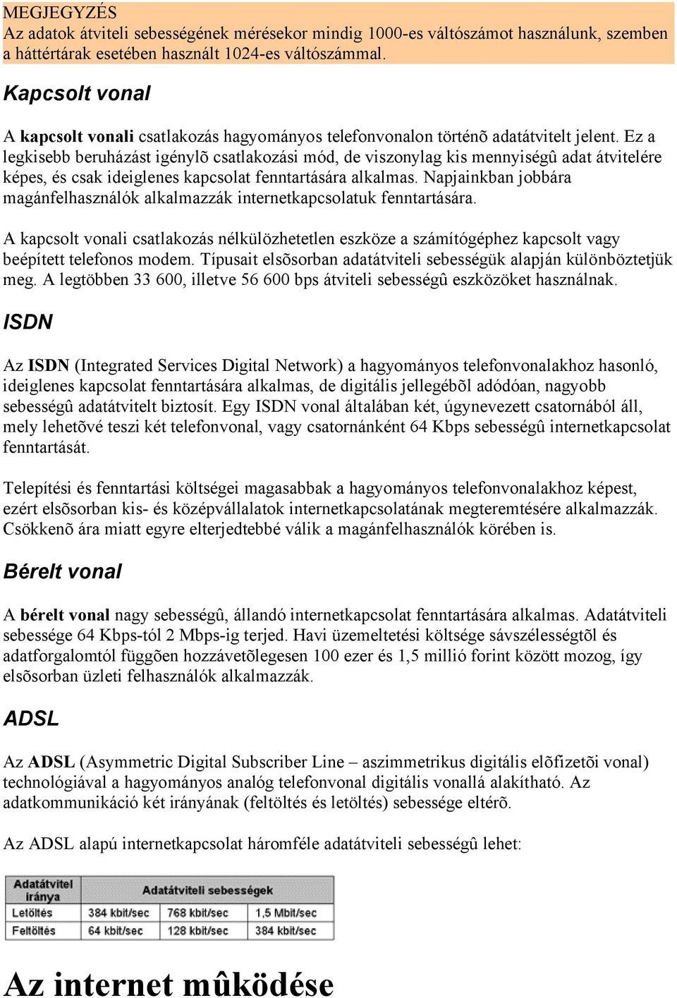 Ez a legkisebb beruházást igénylõ csatlakozási mód, de viszonylag kis mennyiségû adat átvitelére képes, és csak ideiglenes kapcsolat fenntartására alkalmas.