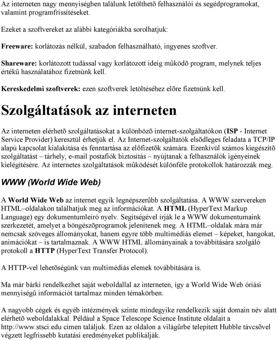 Shareware: korlátozott tudással vagy korlátozott ideig mûködõ program, melynek teljes értékû használatához fizetnünk kell. Kereskedelmi szoftverek: ezen szoftverek letöltéséhez elõre fizetnünk kell.