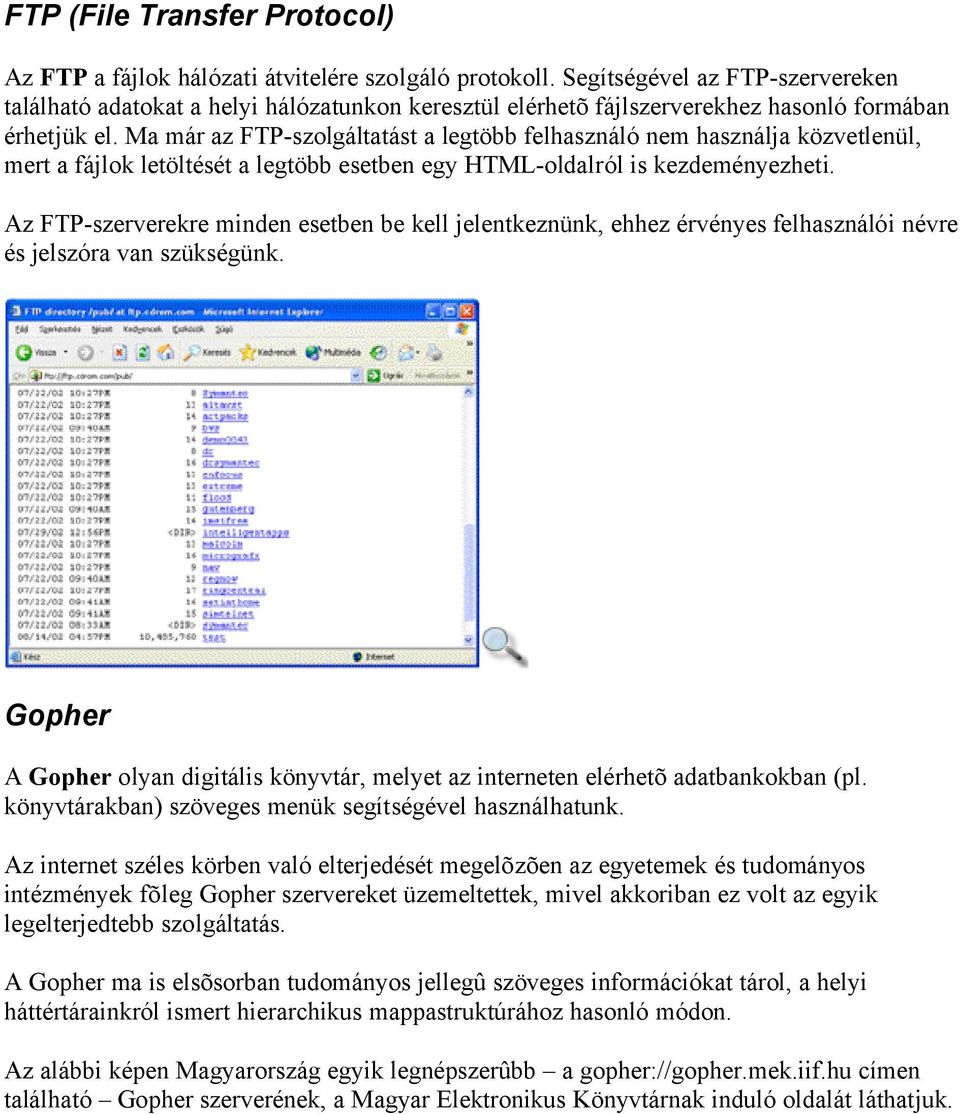 Ma már az FTP-szolgáltatást a legtöbb felhasználó nem használja közvetlenül, mert a fájlok letöltését a legtöbb esetben egy HTML-oldalról is kezdeményezheti.