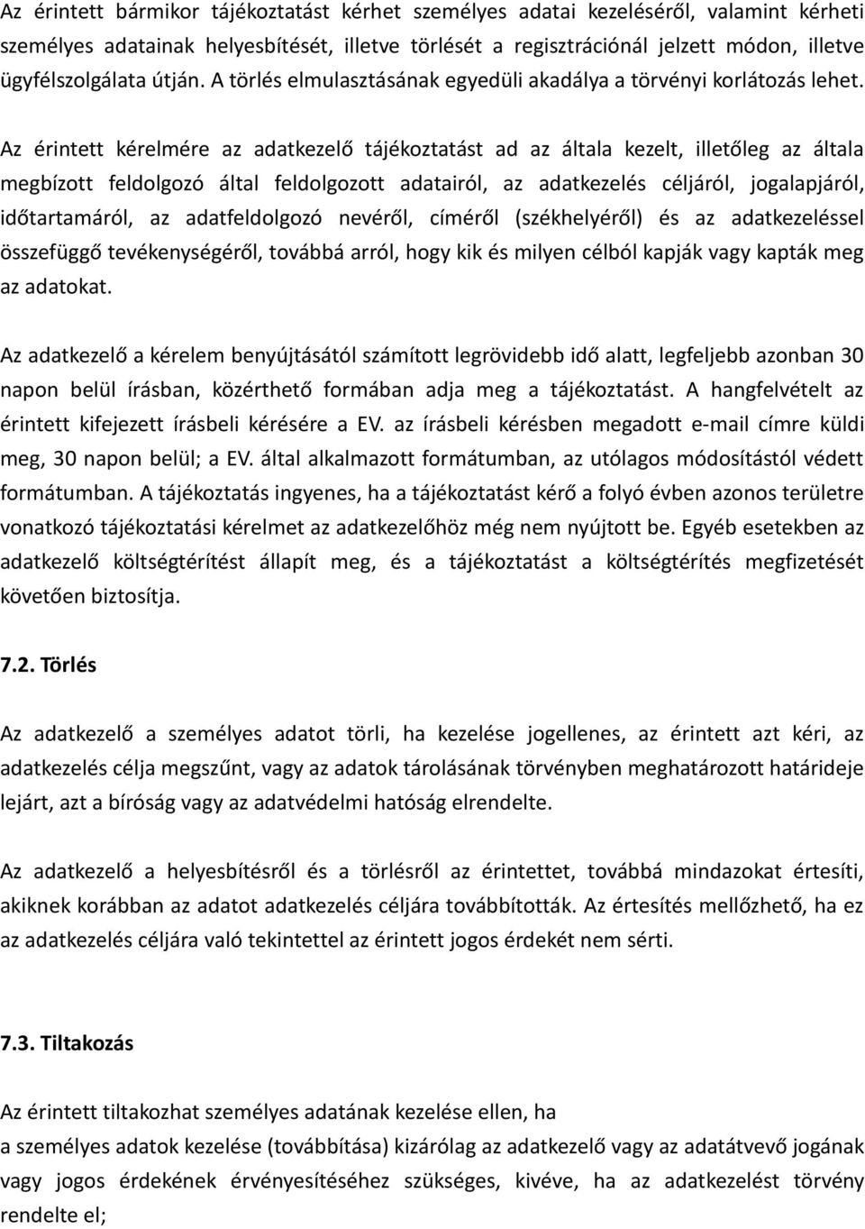 Az érintett kérelmére az adatkezelő tájékoztatást ad az általa kezelt, illetőleg az általa megbízott feldolgozó által feldolgozott adatairól, az adatkezelés céljáról, jogalapjáról, időtartamáról, az