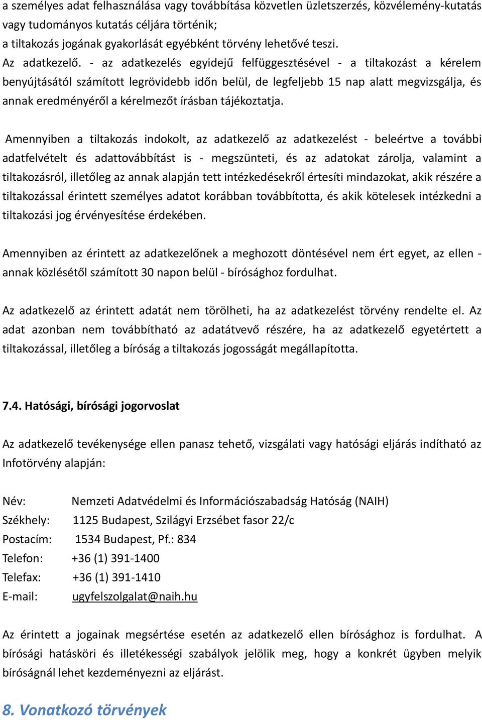 - az adatkezelés egyidejű felfüggesztésével - a tiltakozást a kérelem benyújtásától számított legrövidebb időn belül, de legfeljebb 15 nap alatt megvizsgálja, és annak eredményéről a kérelmezőt