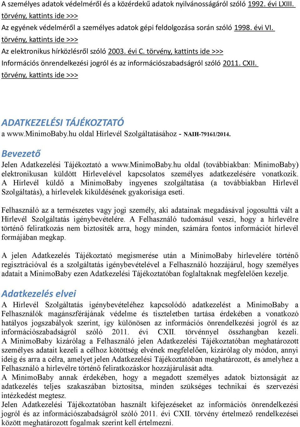 törvény, kattints ide >>> ADATKEZELÉSI TÁJÉKOZTATÓ a www.minimobaby.hu oldal Hírlevél Szolgáltatásához - NAIH-79161/2014. Bevezető Jelen Adatkezelési Tájékoztató a www.minimobaby.hu oldal (továbbiakban: MinimoBaby) elektronikusan küldött Hírlevelével kapcsolatos személyes adatkezelésére vonatkozik.