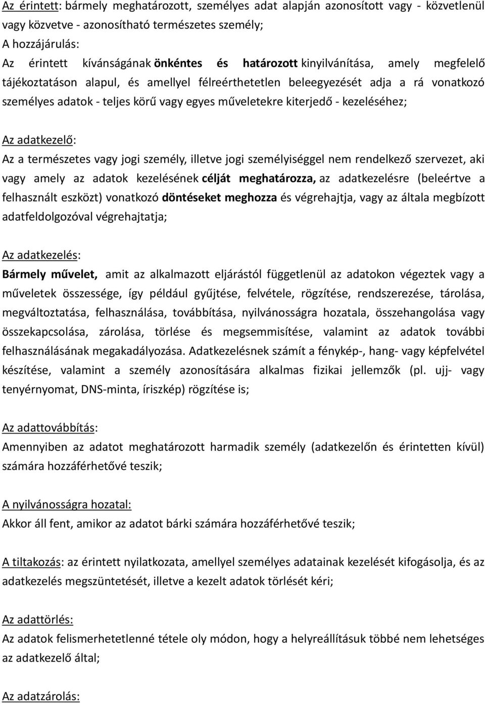 kezeléséhez; Az adatkezelő: Az a természetes vagy jogi személy, illetve jogi személyiséggel nem rendelkező szervezet, aki vagy amely az adatok kezelésének célját meghatározza, az adatkezelésre