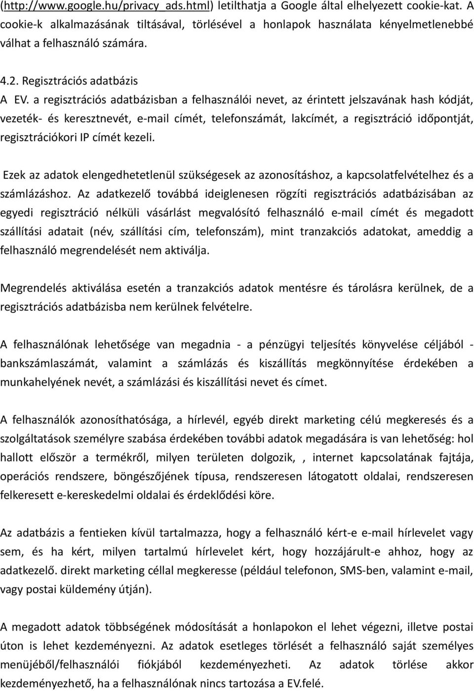 a regisztrációs adatbázisban a felhasználói nevet, az érintett jelszavának hash kódját, vezeték- és keresztnevét, e-mail címét, telefonszámát, lakcímét, a regisztráció időpontját, regisztrációkori IP