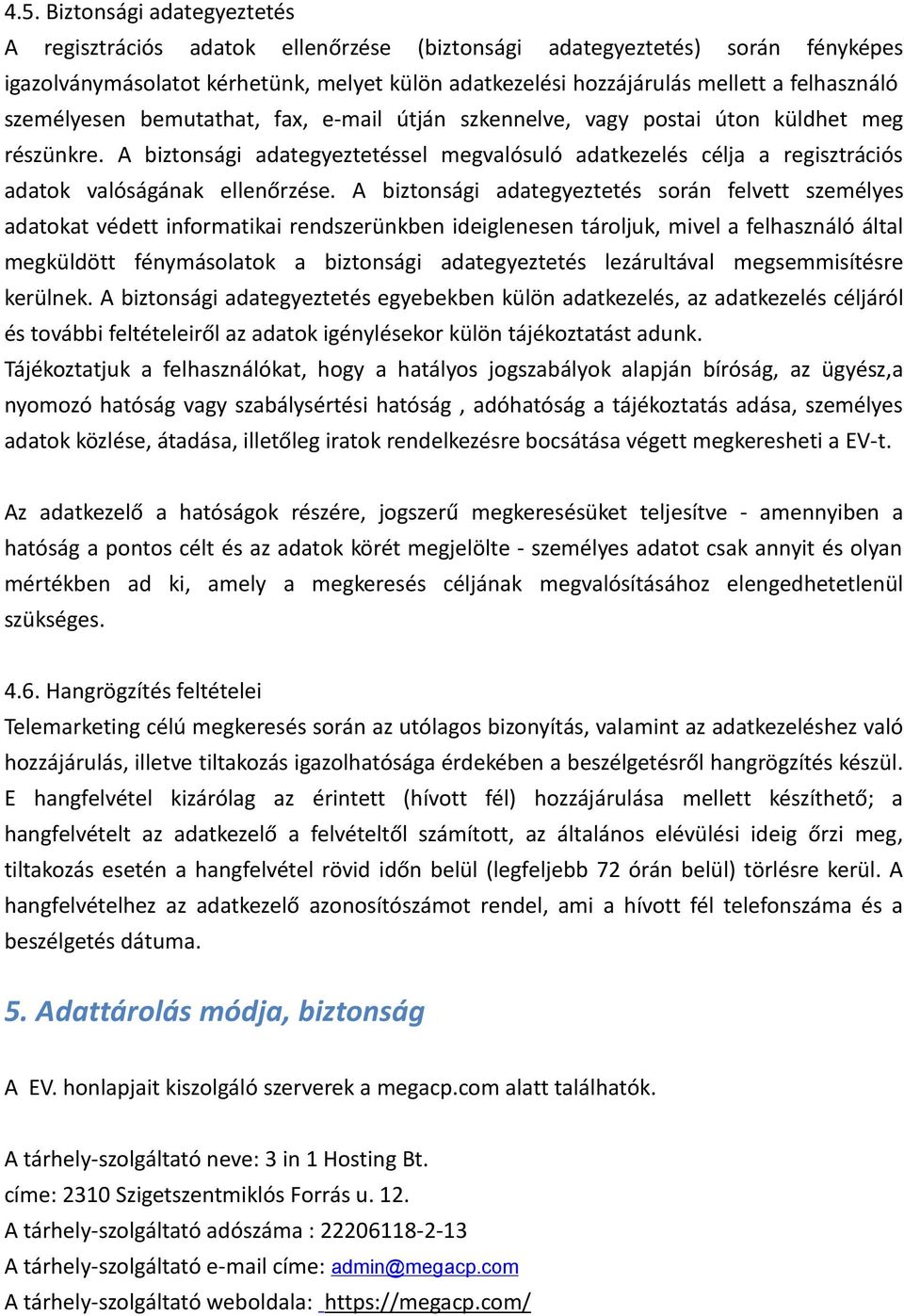 A biztonsági adategyeztetéssel megvalósuló adatkezelés célja a regisztrációs adatok valóságának ellenőrzése.