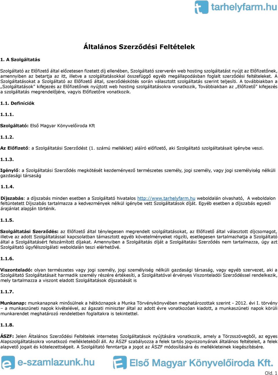 szolgáltatásokkal összefüggő egyéb megállapodásban foglalt szerződési feltételeket. A Szolgáltatásokat a Szolgáltató az Előfizető által, szerződéskötés során választott szolgáltatás szerint teljesíti.