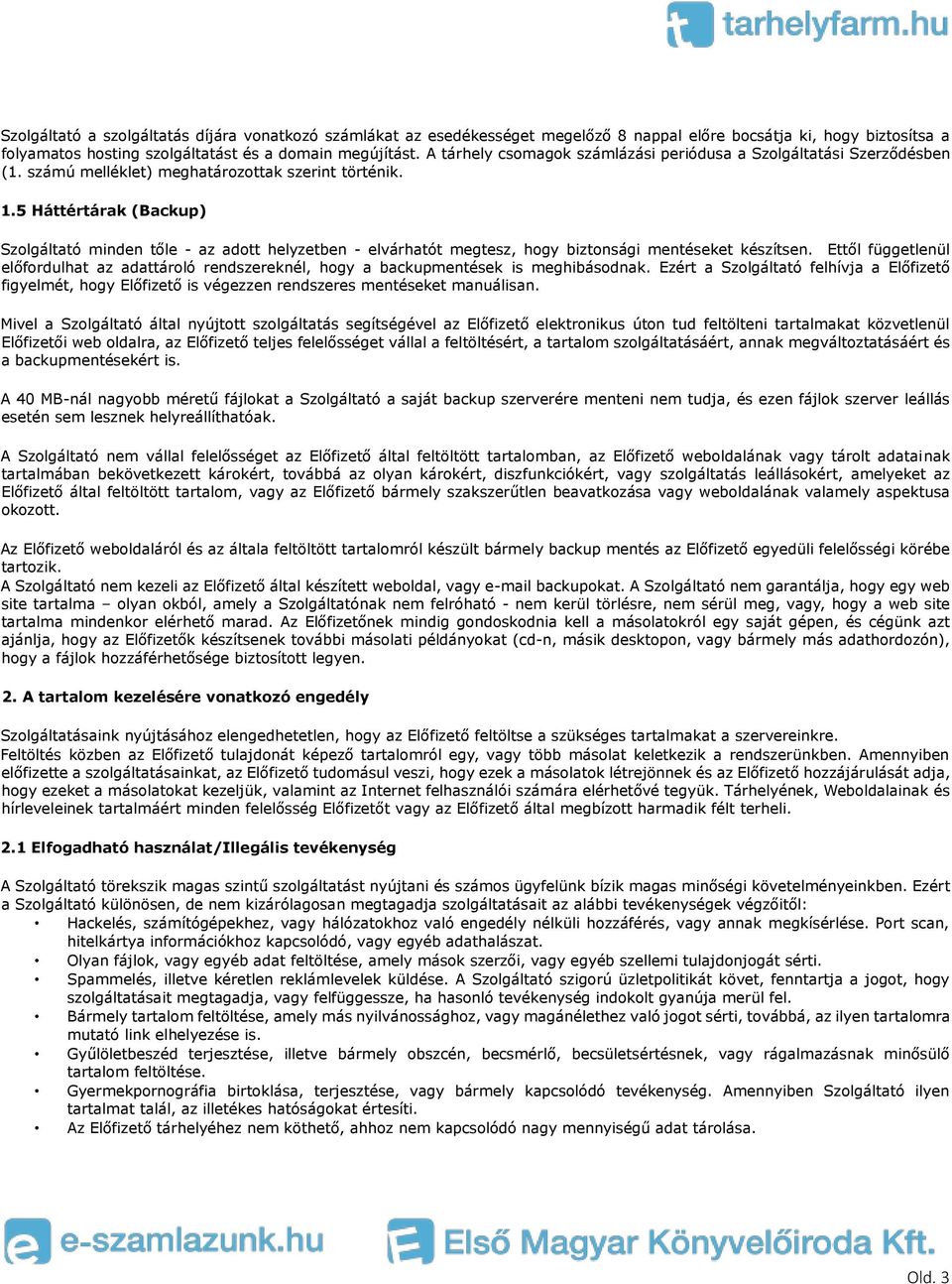 5 Háttértárak (Backup) Szolgáltató minden tőle - az adott helyzetben - elvárhatót megtesz, hogy biztonsági mentéseket készítsen.