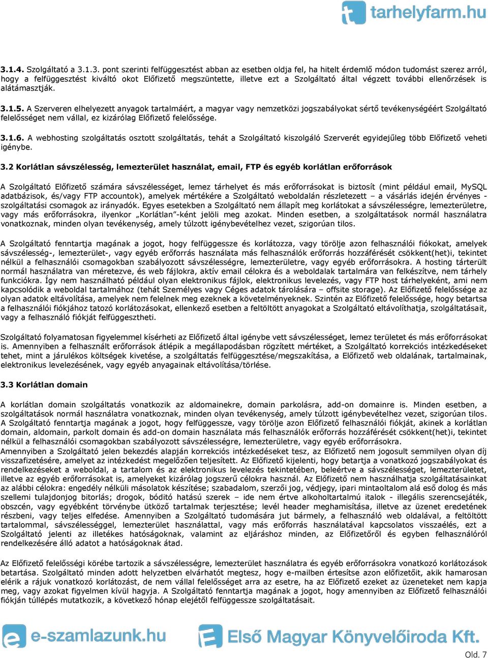 A Szerveren elhelyezett anyagok tartalmáért, a magyar vagy nemzetközi jogszabályokat sértő tevékenységéért Szolgáltató felelősséget nem vállal, ez kizárólag Előfizető felelőssége. 3.1.6.