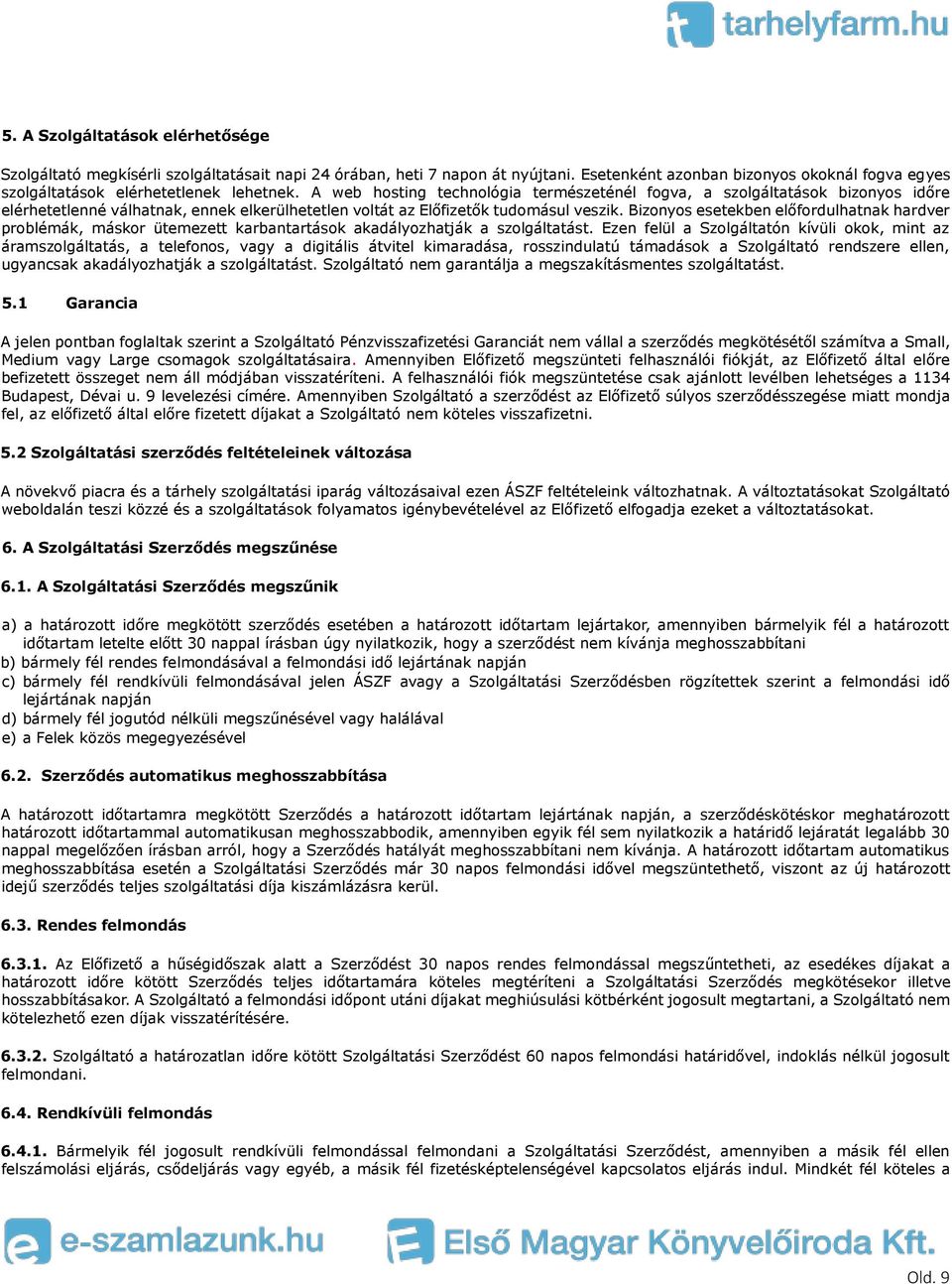 A web hosting technológia természeténél fogva, a szolgáltatások bizonyos időre elérhetetlenné válhatnak, ennek elkerülhetetlen voltát az Előfizetők tudomásul veszik.