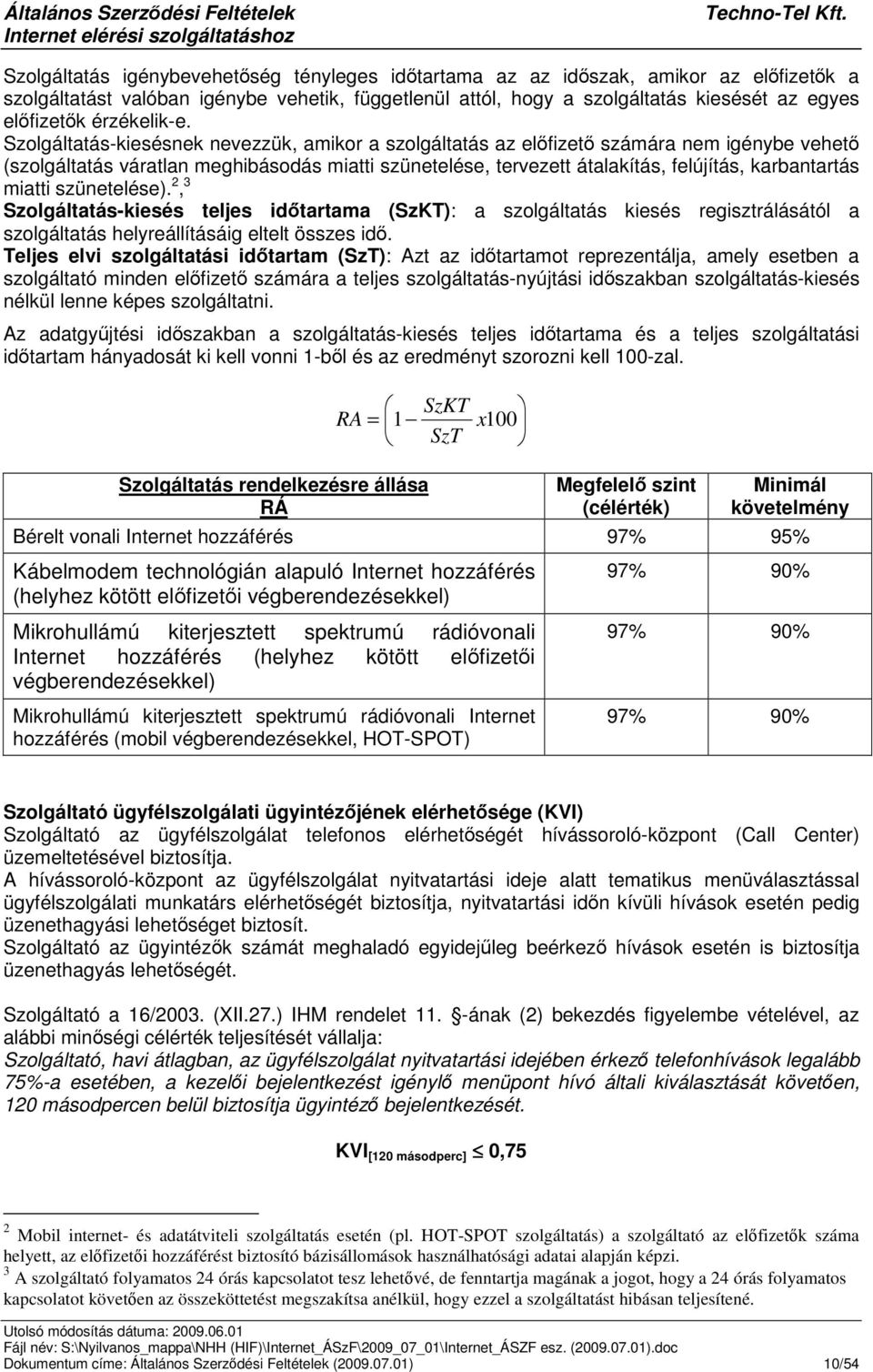 Szolgáltatás-kiesésnek nevezzük, amikor a szolgáltatás az elfizet számára nem igénybe vehet (szolgáltatás váratlan meghibásodás miatti szünetelése, tervezett átalakítás, felújítás, karbantartás