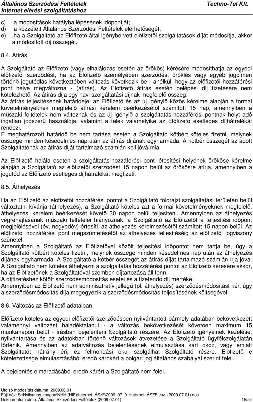 Átírás A Szolgáltató az Elfizet (vagy elhalálozás esetén az örökös) kérésére módosíthatja az egyedi elfizeti szerzdést, ha az Elfizet személyében szerzdés, öröklés vagy egyéb jogcímen történ