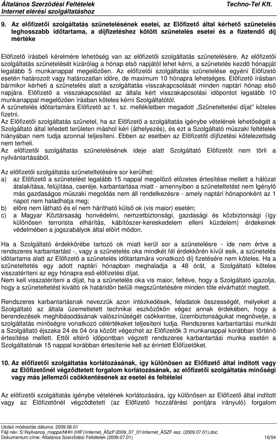 lehetség van az elfizeti szolgáltatás szünetelésére. Az elfizeti szolgáltatás szünetelését kizárólag a hónap els napjától lehet kérni, a szünetelés kezd hónapját legalább 5 munkanappal megelzen.