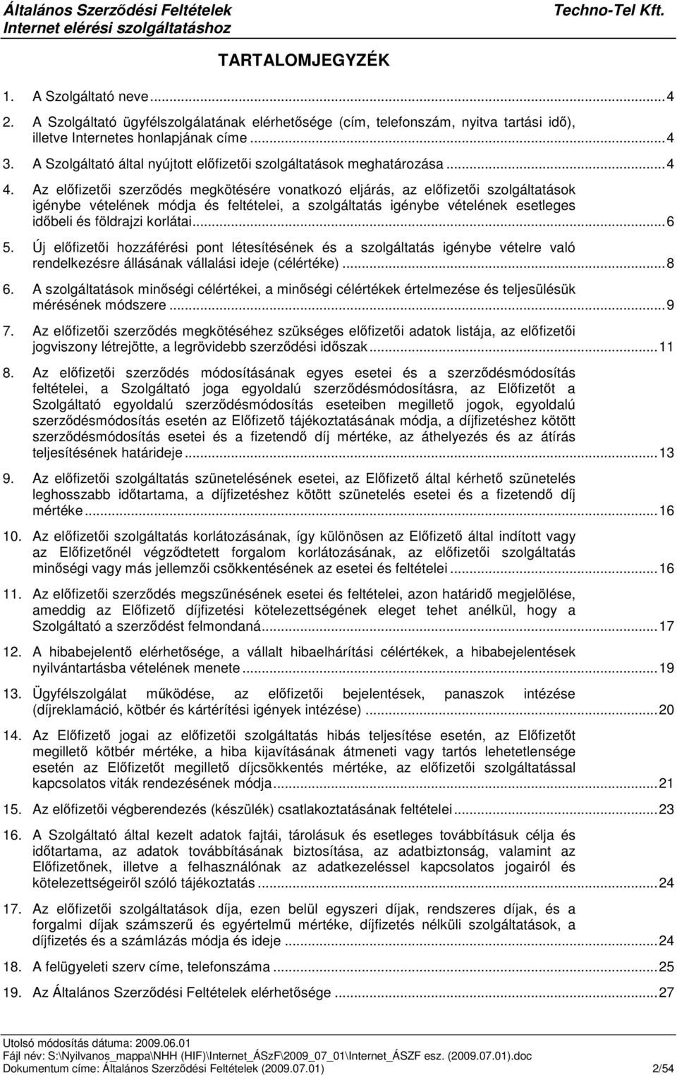 Az elfizeti szerzdés megkötésére vonatkozó eljárás, az elfizeti szolgáltatások igénybe vételének módja és feltételei, a szolgáltatás igénybe vételének esetleges idbeli és földrajzi korlátai...6 5.