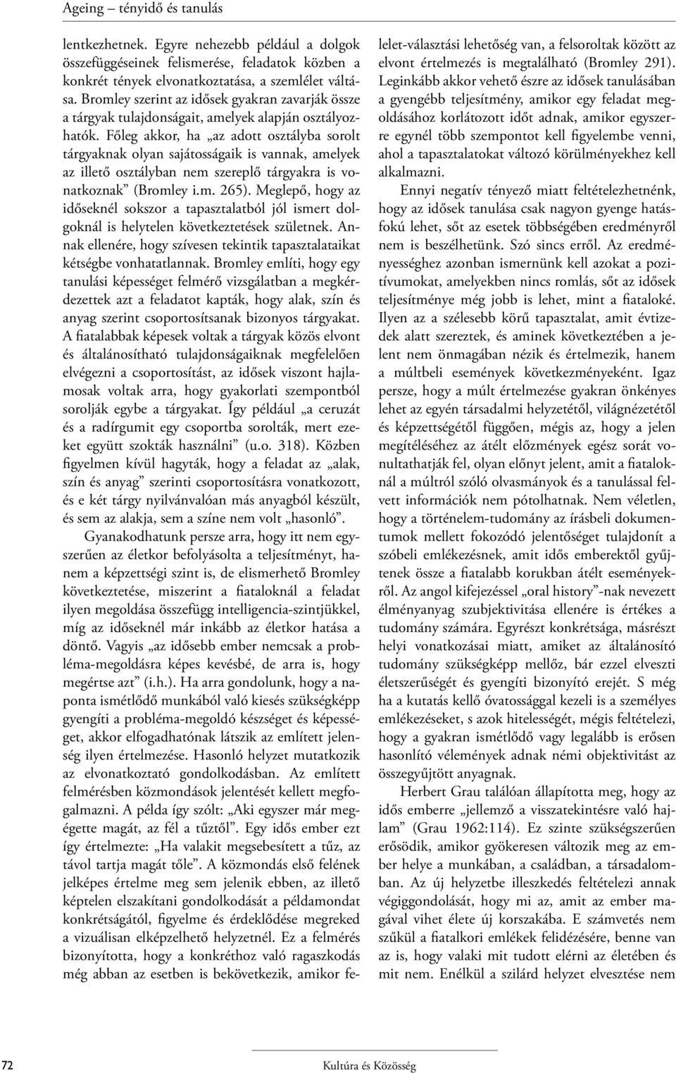 Főleg akkor, ha az adott osztályba sorolt tárgyaknak olyan sajátosságaik is vannak, amelyek az illető osztályban nem szereplő tárgyakra is vonatkoznak (Bromley i.m. 265).