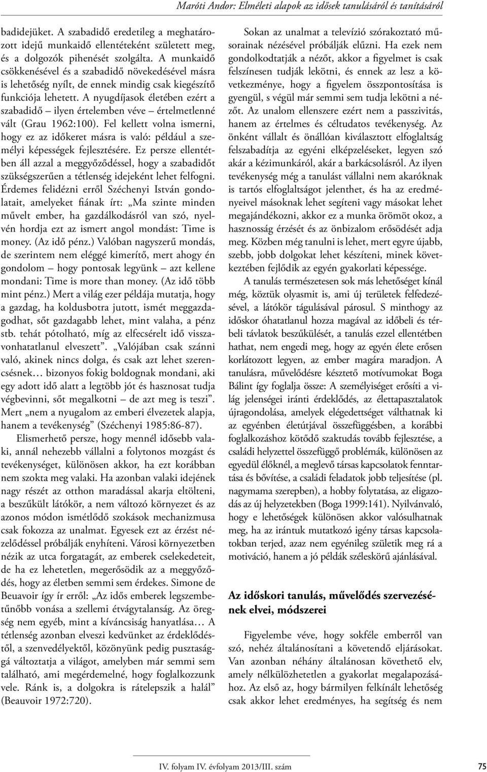 A nyugdíjasok életében ezért a szabadidő ilyen értelemben véve értelmetlenné vált (Grau 1962:100).