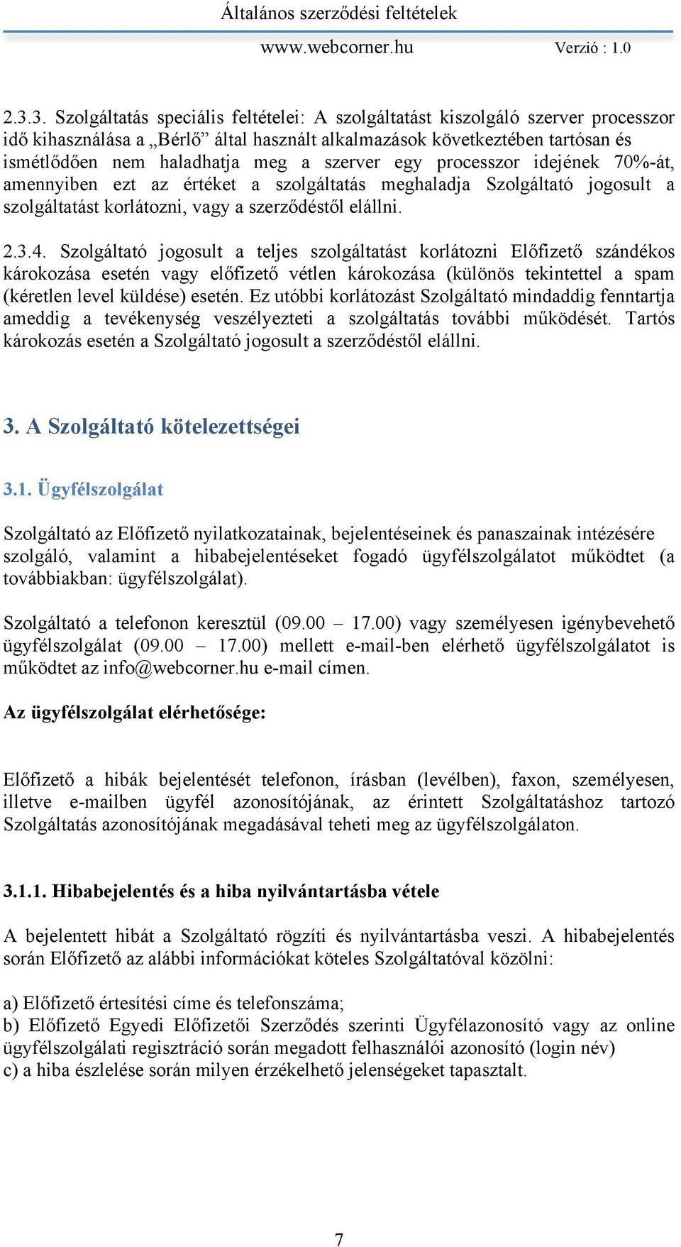 Szolgáltató jogosult a teljes szolgáltatást korlátozni Előfizető szándékos károkozása esetén vagy előfizető vétlen károkozása (különös tekintettel a spam (kéretlen level küldése) esetén.