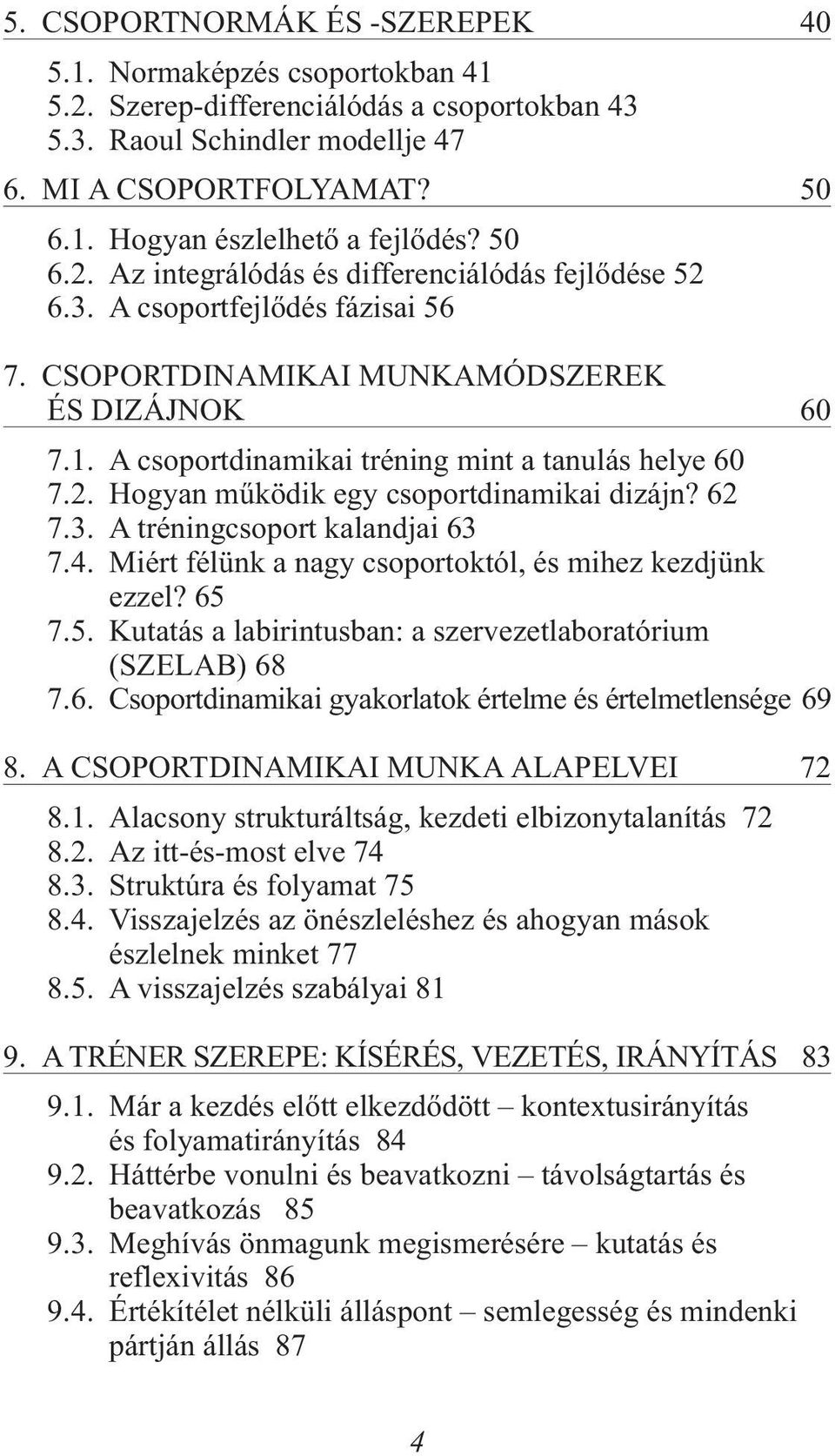 2. Hogyan mûködik egy csoportdinamikai dizájn? 62 7.3. A tréningcsoport kalandjai 63 7.4. Miért félünk a nagy csoportoktól, és mihez kezdjünk ezzel? 65 