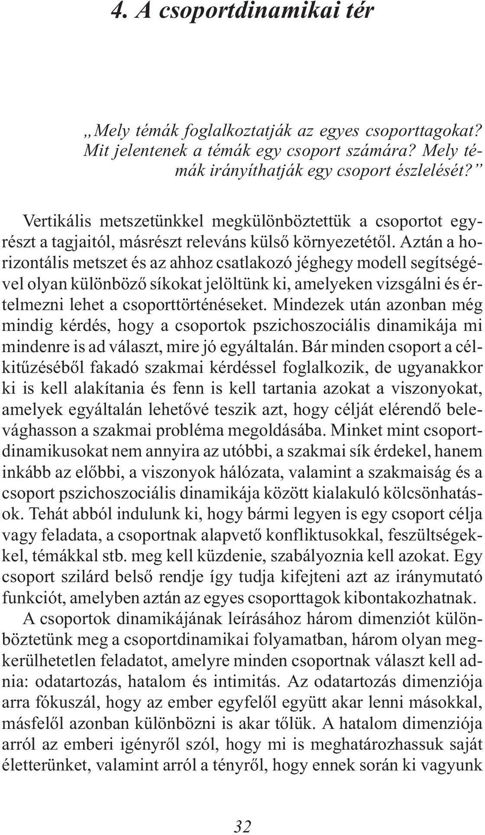 Aztán a horizontális metszet és az ahhoz csatlakozó jéghegy modell segítségével olyan különbözõ síkokat jelöltünk ki, amelyeken vizsgálni és értelmezni lehet a csoporttörténéseket.