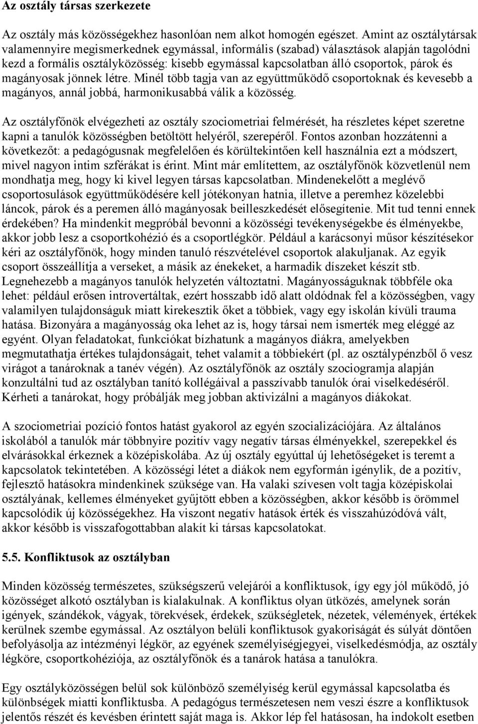 magányosak jönnek létre. Minél több tagja van az együttműködő csoportoknak és kevesebb a magányos, annál jobbá, harmonikusabbá válik a közösség.