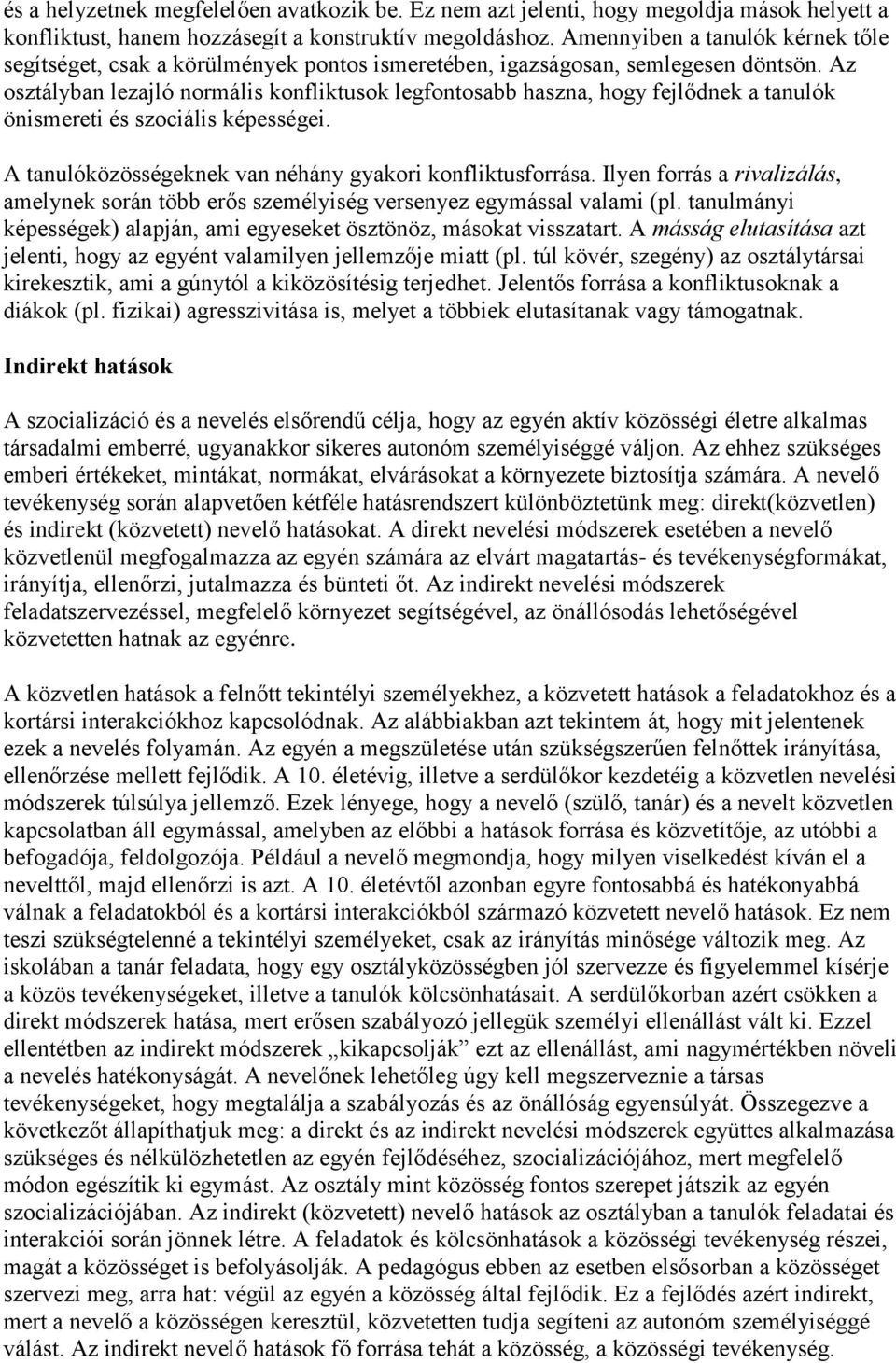 Az osztályban lezajló normális konfliktusok legfontosabb haszna, hogy fejlődnek a tanulók önismereti és szociális képességei. A tanulóközösségeknek van néhány gyakori konfliktusforrása.