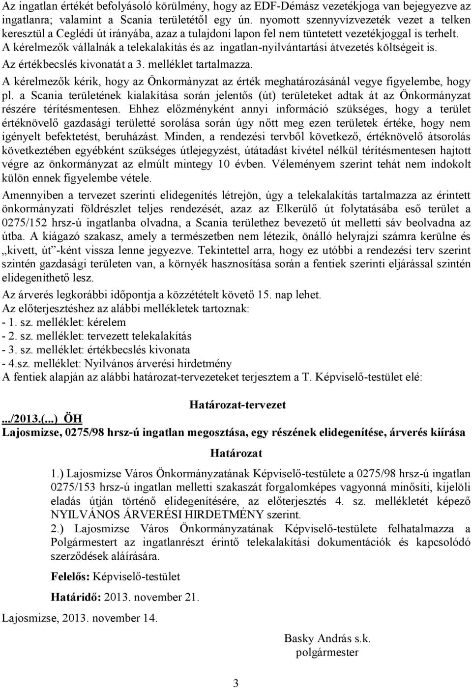 A kérelmezők vállalnák a telekalakítás és az ingatlan-nyilvántartási átvezetés költségeit is. Az értékbecslés kivonatát a 3. melléklet tartalmazza.