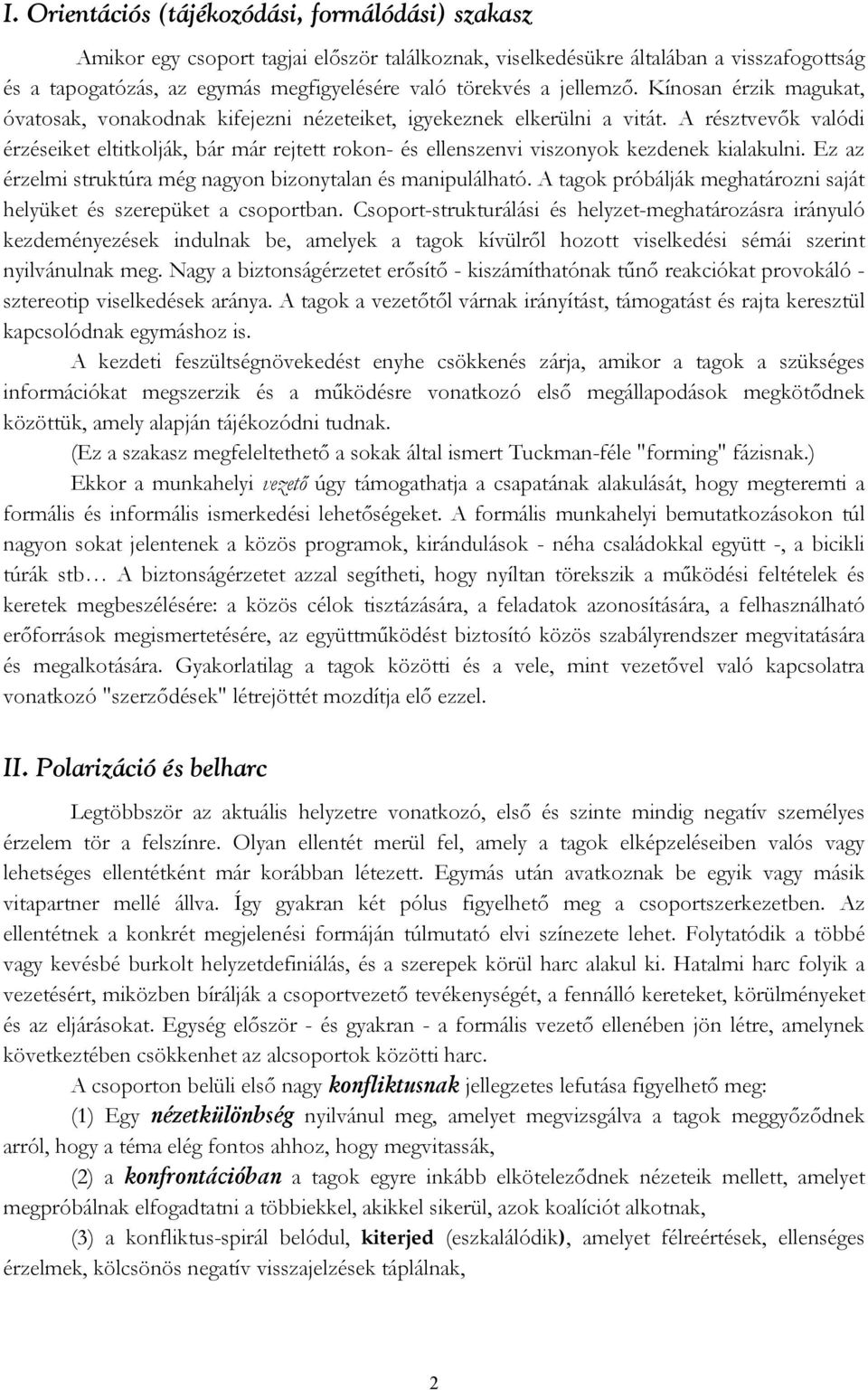 A résztvevők valódi érzéseiket eltitkolják, bár már rejtett rokon- és ellenszenvi viszonyok kezdenek kialakulni. Ez az érzelmi struktúra még nagyon bizonytalan és manipulálható.