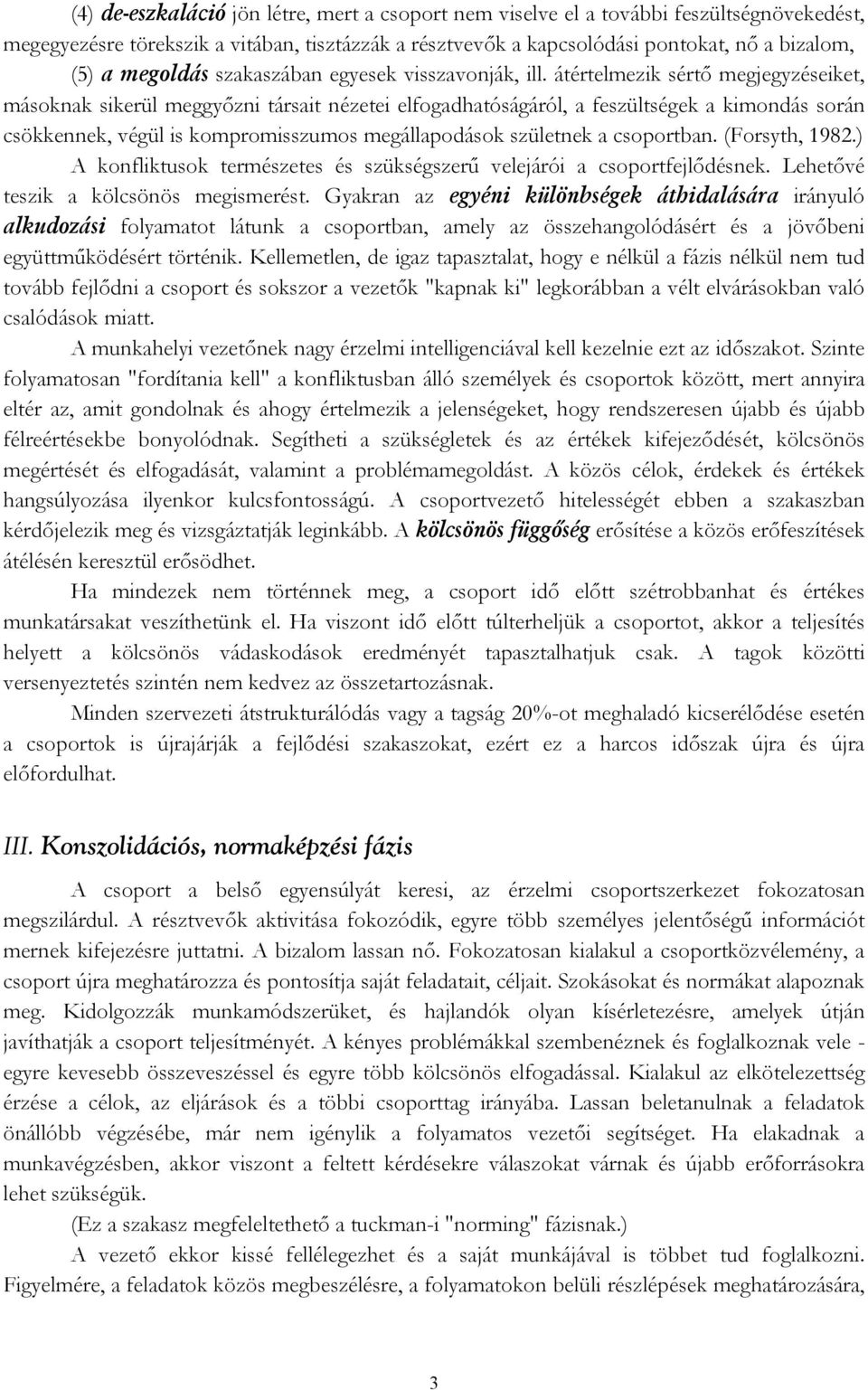 átértelmezik sértő megjegyzéseiket, másoknak sikerül meggyőzni társait nézetei elfogadhatóságáról, a feszültségek a kimondás során csökkennek, végül is kompromisszumos megállapodások születnek a