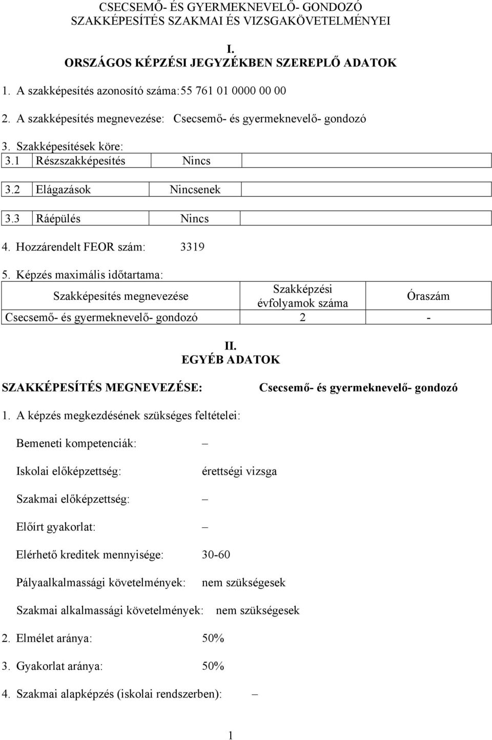 Képzés maximális időtartama: Szakképesítés megnevezése Szakképzési évfolyamok száma Óraszám Csecsemő- és gyermeknevelő- gondozó 2 - II.