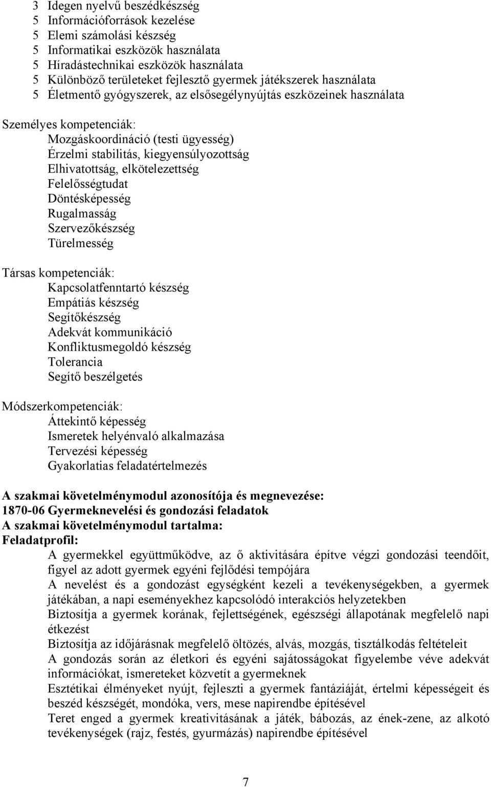 Elhivatottság, elkötelezettség Felelősségtudat Döntésképesség Rugalmasság Szervezőkészség Türelmesség Társas kompetenciák: Kapcsolatfenntartó készség Empátiás készség Segítőkészség Adekvát