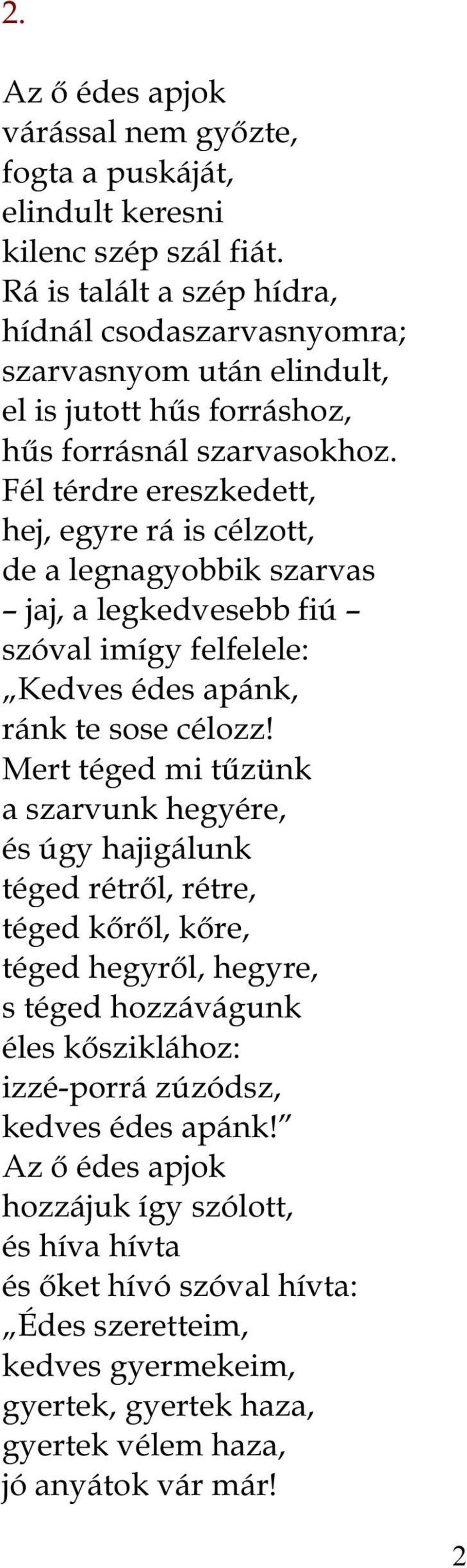 Fél térdre ereszkedett, hej, egyre rá is célzott, de a legnagyobbik szarvas jaj, a legkedvesebb fiú szóval imígy felfelele: Kedves édes apánk, ránk te sose célozz!