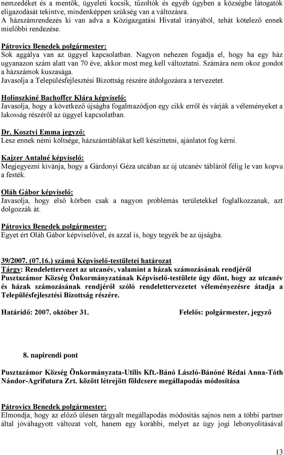 Nagyon nehezen fogadja el, hogy ha egy ház ugyanazon szám alatt van 70 éve, akkor most meg kell változtatni. Számára nem okoz gondot a házszámok kuszasága.