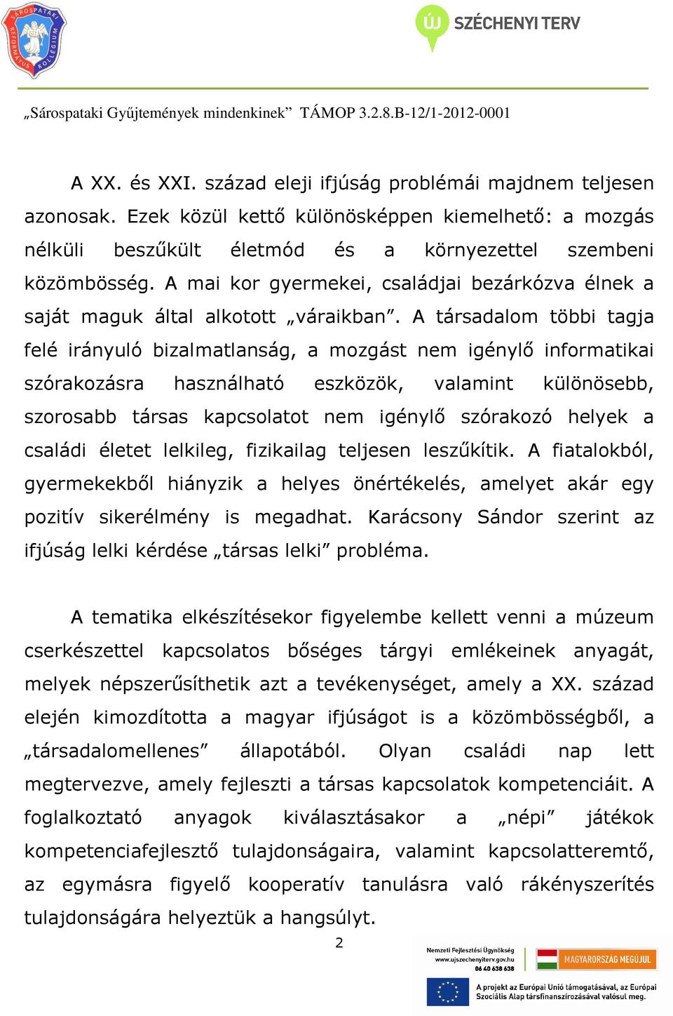 A társadalom többi tagja felé irányuló bizalmatlanság, a mozgást nem igénylő informatikai szórakozásra használható eszközök, valamint különösebb, szorosabb társas kapcsolatot nem igénylő szórakozó