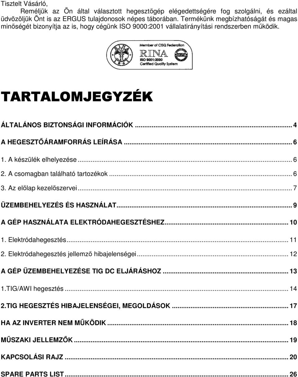 .. 4 A HEGESZTİÁRAMFORRÁS LEÍRÁSA... 6 1. A készülék elhelyezése... 6 2. A csomagban található tartozékok... 6 3. Az elılap kezelıszervei... 7 ÜZEMBEHELYEZÉS ÉS HASZNÁLAT.