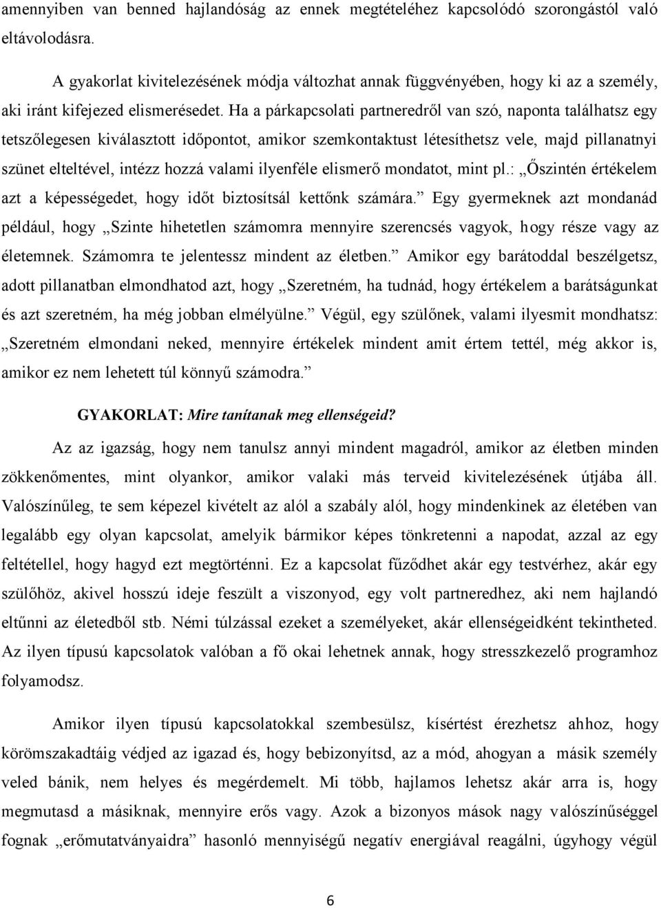 Ha a párkapcsolati partneredről van szó, naponta találhatsz egy tetszőlegesen kiválasztott időpontot, amikor szemkontaktust létesíthetsz vele, majd pillanatnyi szünet elteltével, intézz hozzá valami