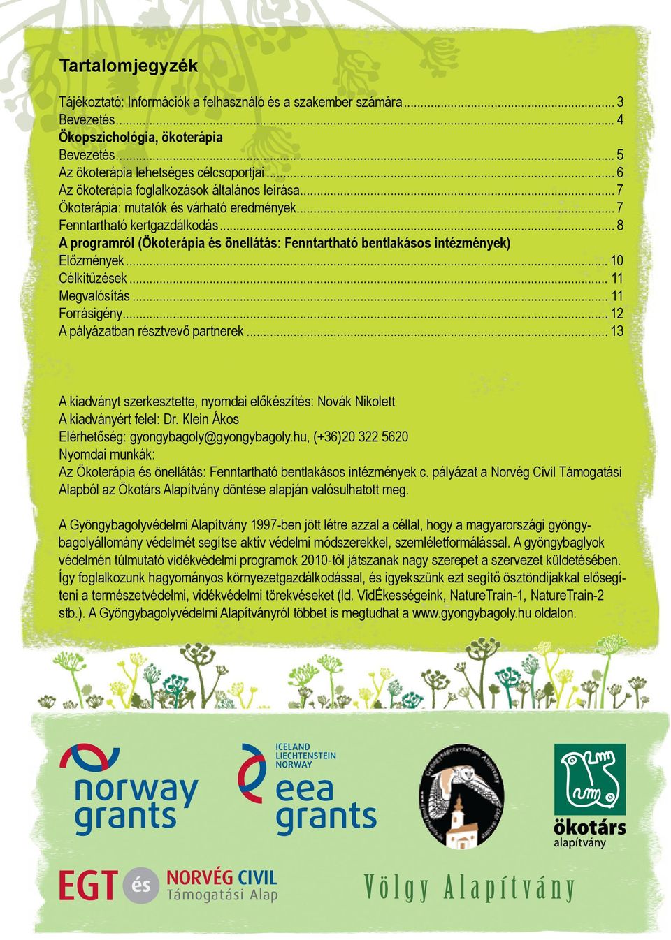 .. 8 A programról (Ökoterápia és önellátás: Fenntartható bentlakásos intézmények) Előzmények... 10 Célkitűzések... 11 Megvalósítás... 11 Forrásigény... 12 A pályázatban résztvevő partnerek.