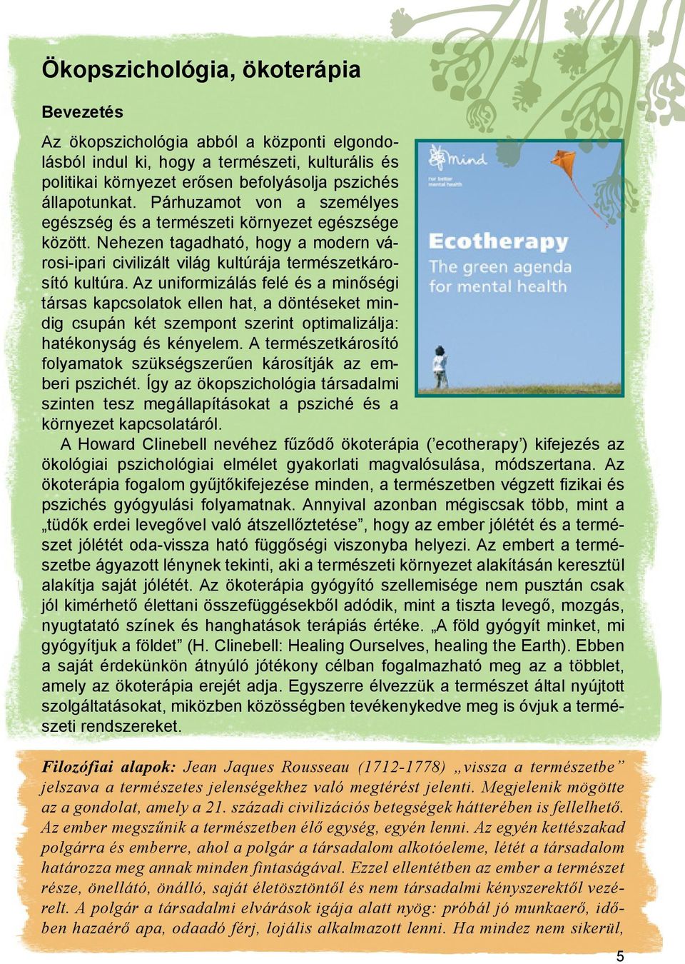 Az uniformizálás felé és a minőségi társas kapcsolatok ellen hat, a döntéseket mindig csupán két szempont szerint optimalizálja: hatékonyság és kényelem.