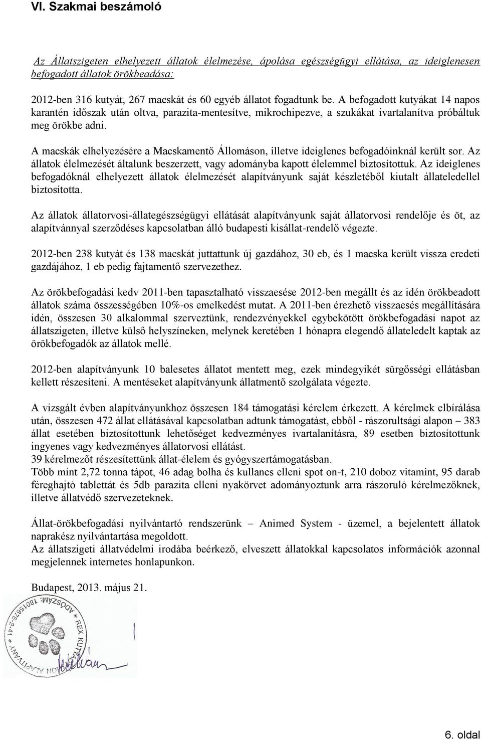 A macskák elhelyezésére a Macskamentő Állomáson, illetve ideiglenes befogadóinknál került sor. Az állatok élelmezését általunk beszerzett, vagy adományba kapott élelemmel biztosítottuk.