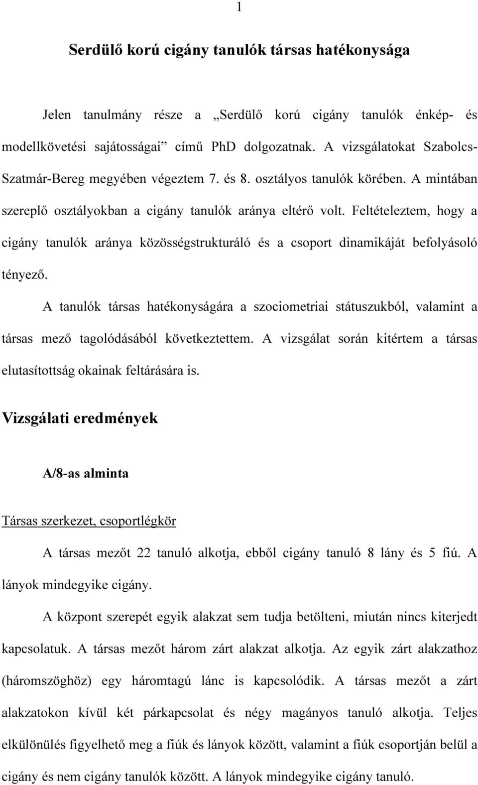 Feltételeztem, hogy a cigány tanulók aránya közösségstrukturáló és a csoport dinamikáját befolyásoló tényező.