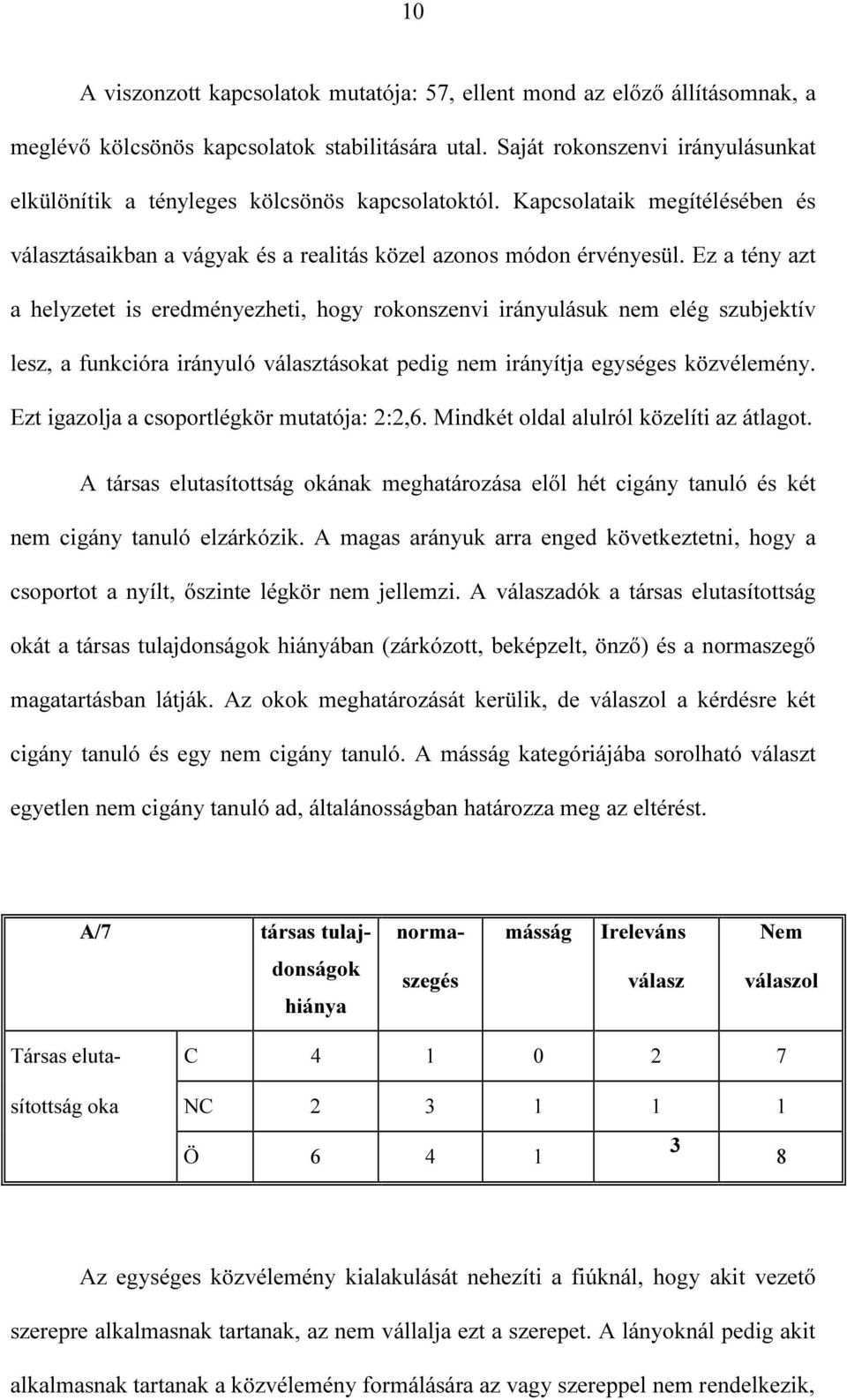 Ez a tény azt a helyzetet is eredményezheti, hogy rokonszenvi irányulásuk nem elég szubjektív lesz, a funkcióra irányuló választásokat pedig nem irányítja egységes közvélemény.