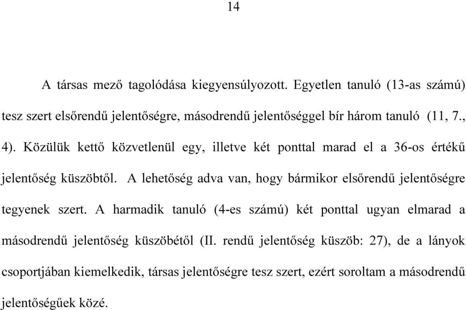 Közülük kettő közvetlenül egy, illetve két ponttal marad el a 36-os értékű jelentőség küszöbtől.