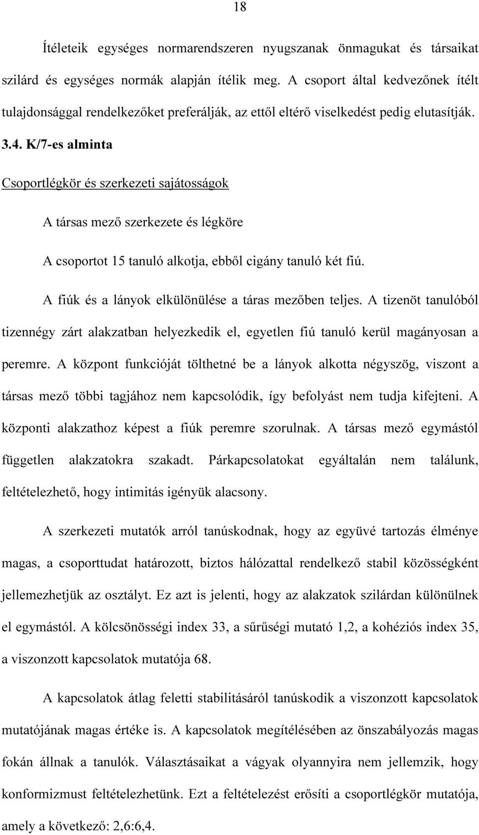 K/7-es alminta Csoportlégkör és szerkezeti sajátosságok A társas mező szerkezete és légköre A csoportot 15 tanuló alkotja, ebből cigány tanuló két fiú.