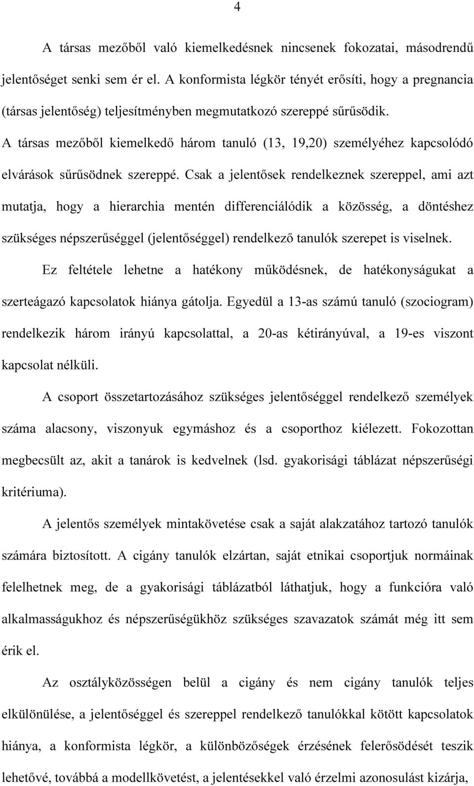 A társas mezőből kiemelkedő három tanuló (13, 19,20) személyéhez kapcsolódó elvárások sűrűsödnek szereppé.