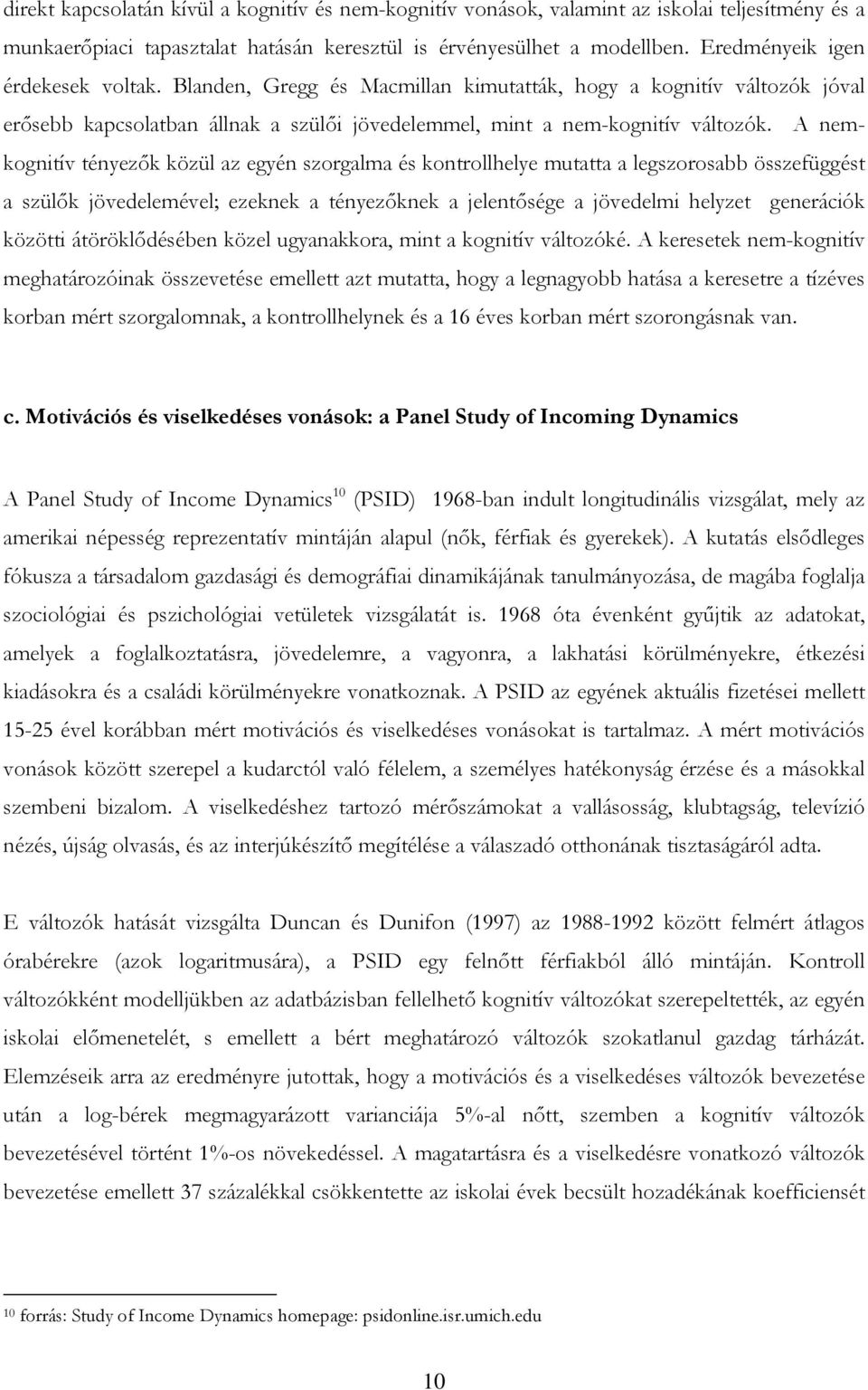 A nemkognitív tényezők közül az egyén szorgalma és kontrollhelye mutatta a legszorosabb összefüggést a szülők jövedelemével; ezeknek a tényezőknek a jelentősége a jövedelmi helyzet generációk közötti